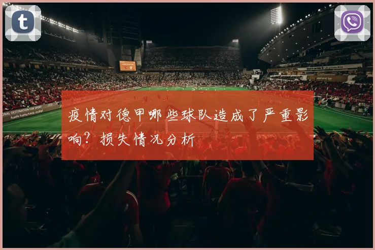 疫情对德甲哪些球队造成了严重影响？损失情况分析