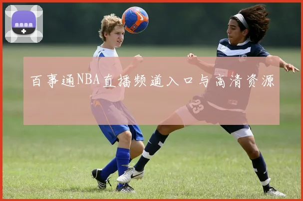 百事通NBA直播频道入口与高清资源